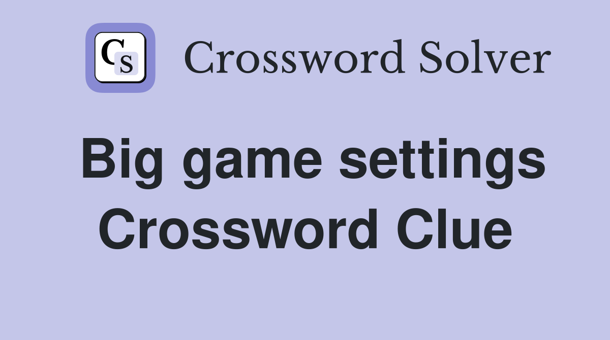 Big game settings Crossword Clue