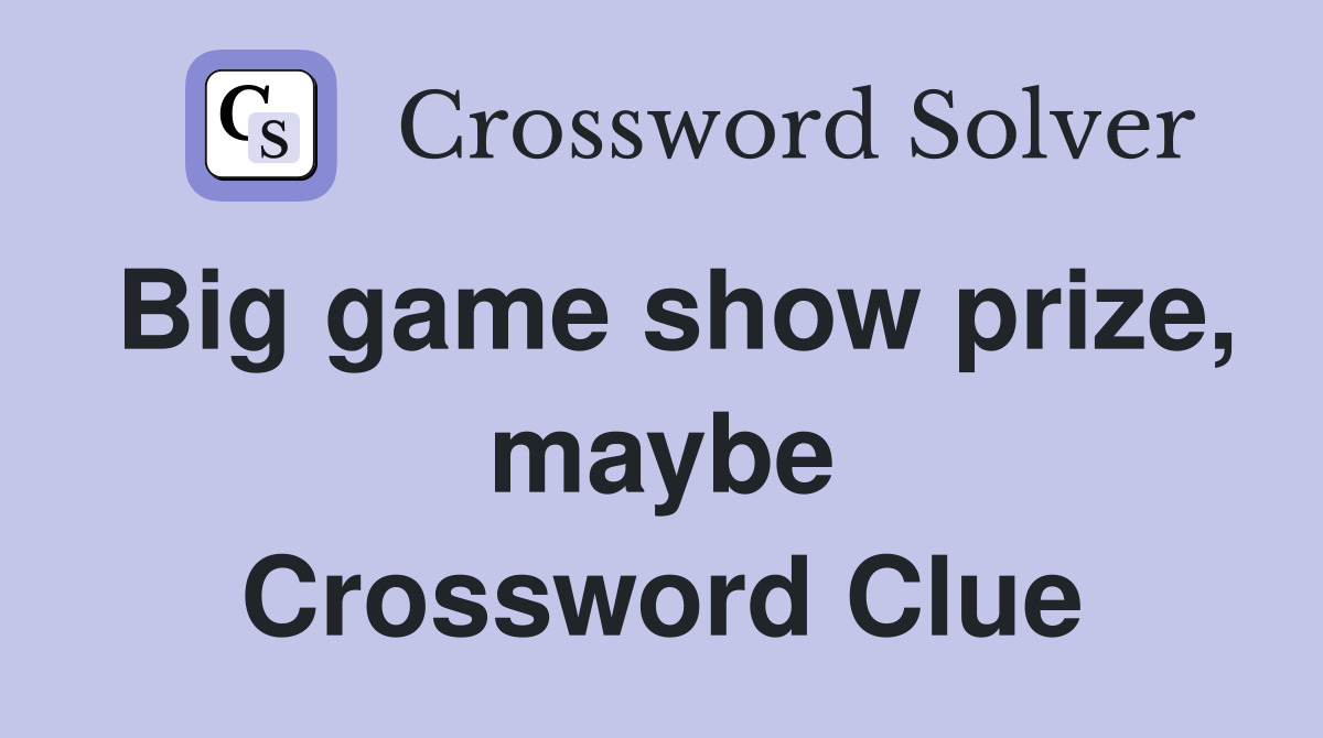 Big game show prize, maybe Crossword Clue