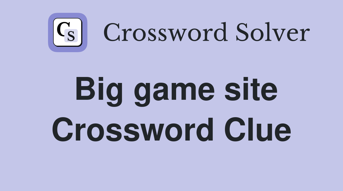 Big game site Crossword Clue
