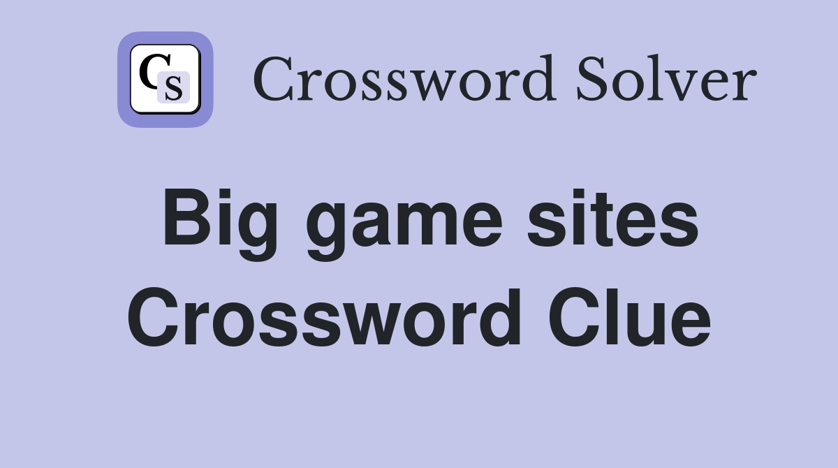 Big game sites Crossword Clue