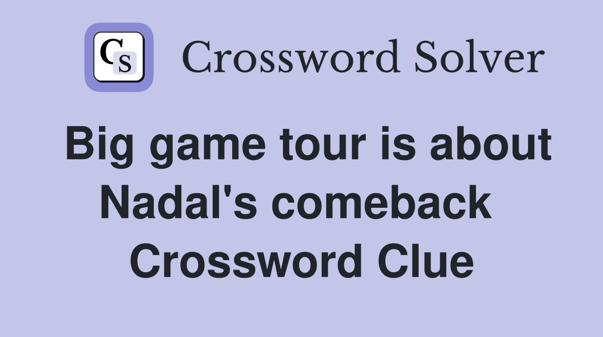 Big game tour is about Nadal's comeback  Crossword Clue