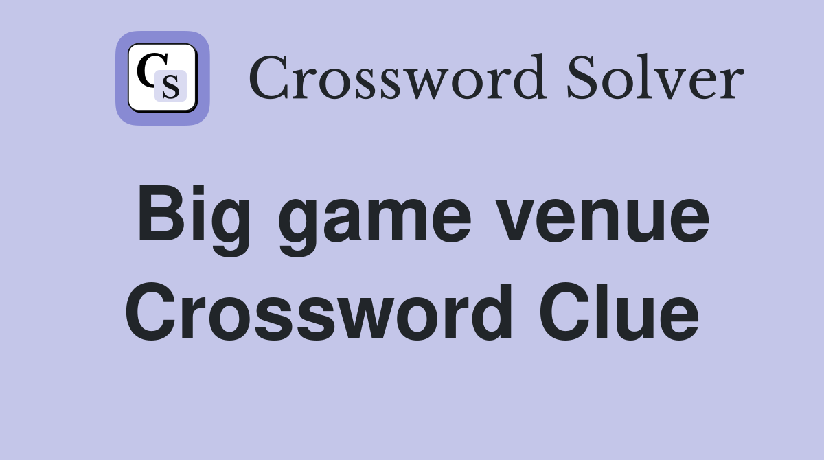 Big game venue Crossword Clue
