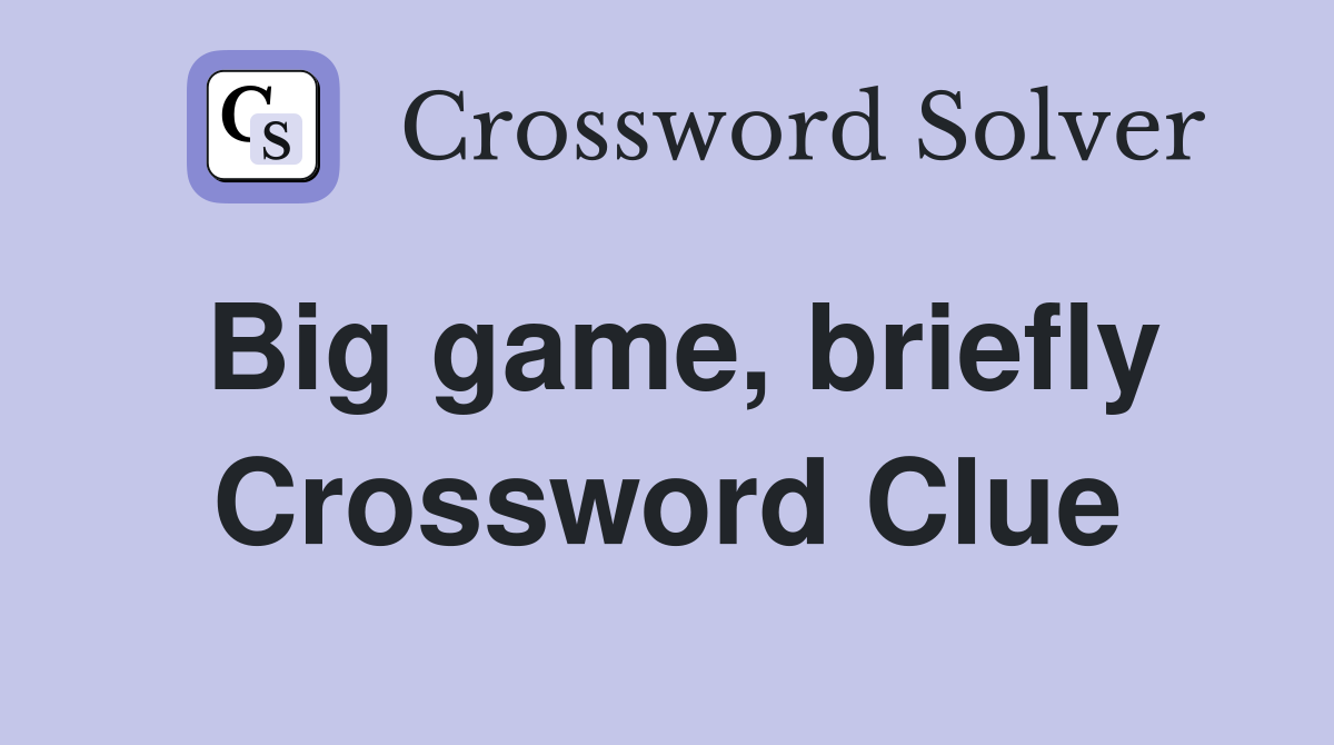 Big game, briefly Crossword Clue