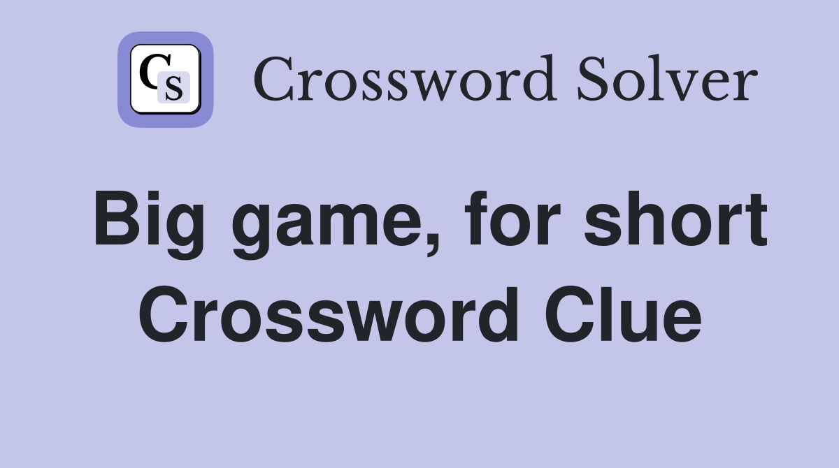 Big game, for short Crossword Clue