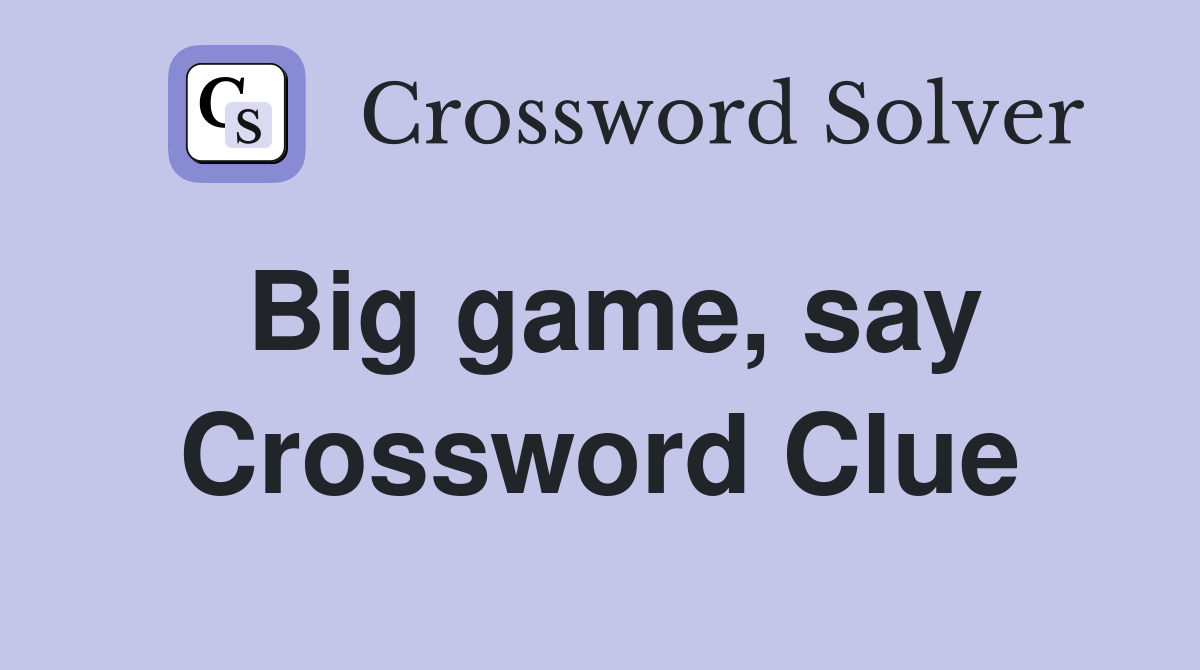 Big game, say Crossword Clue
