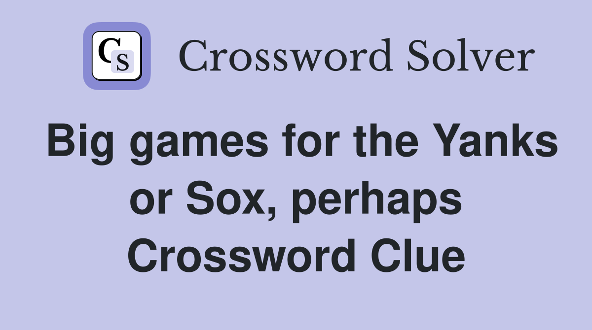 Big games for the Yanks or Sox, perhaps Crossword Clue