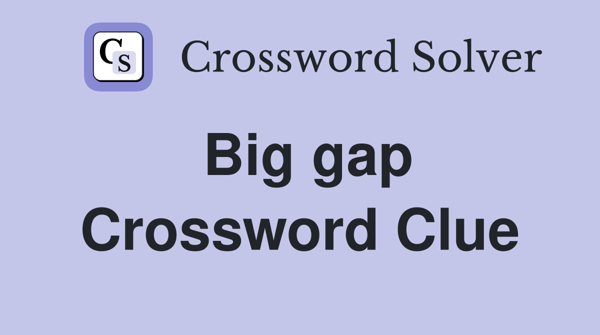 Big gap Crossword Clue
