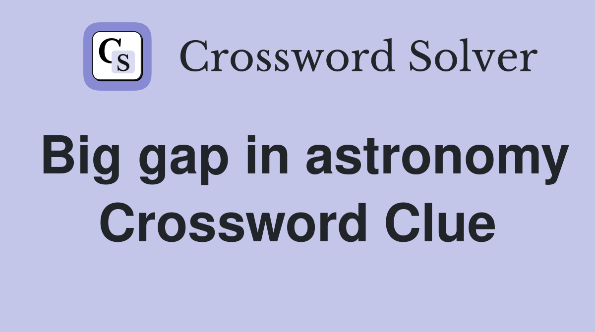 Big gap in astronomy Crossword Clue