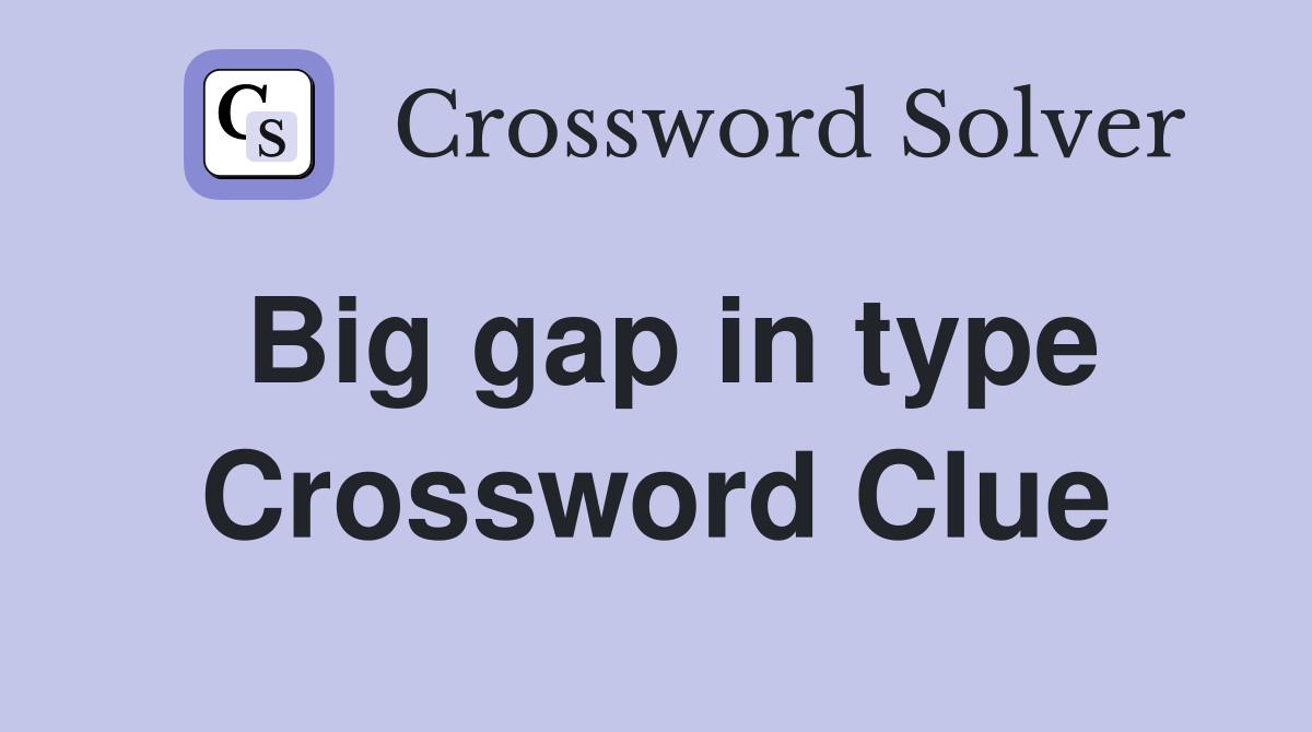 Big gap in type Crossword Clue