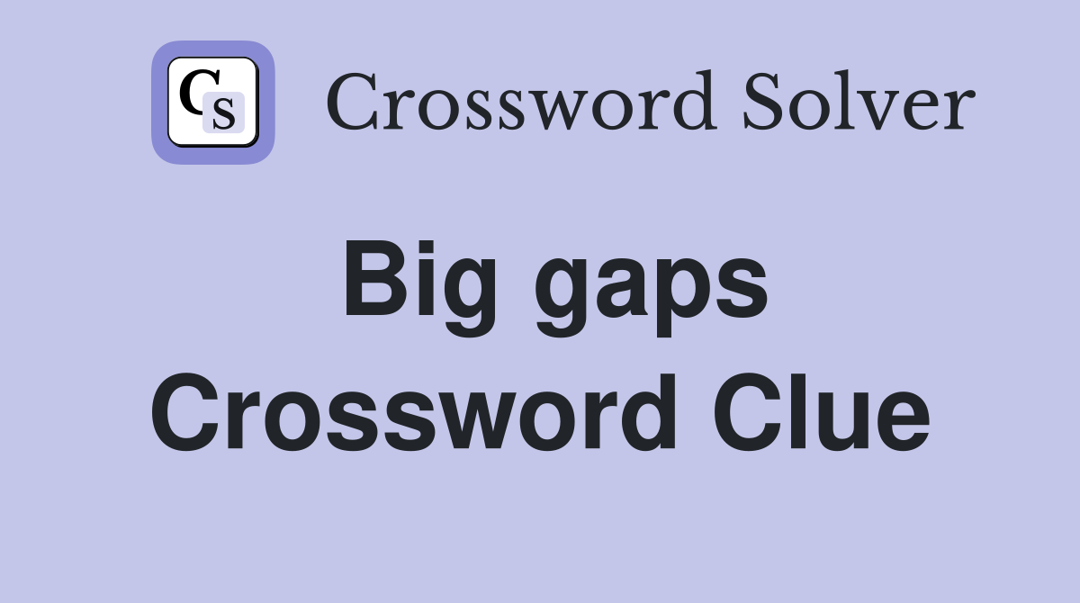 Big gaps Crossword Clue