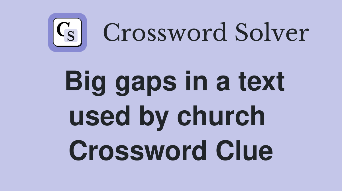 Big gaps in a text used by church  Crossword Clue