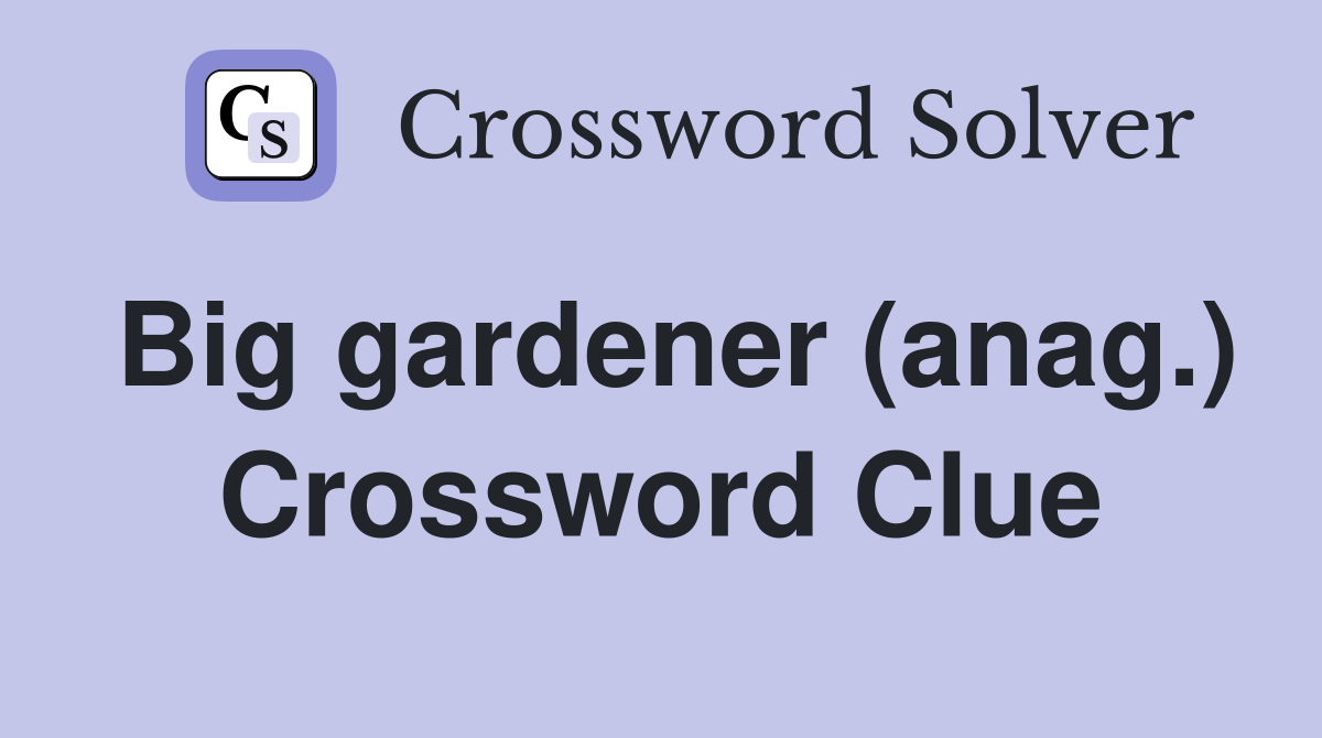 Big gardener (anag.) Crossword Clue