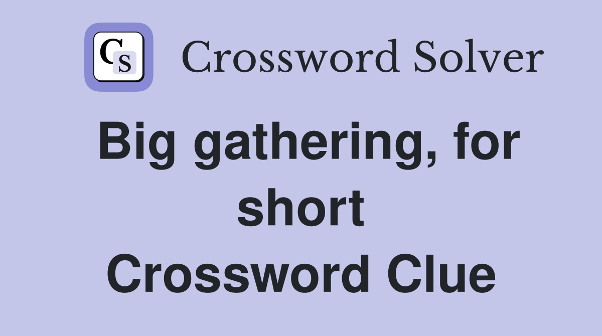 Big gathering, for short Crossword Clue