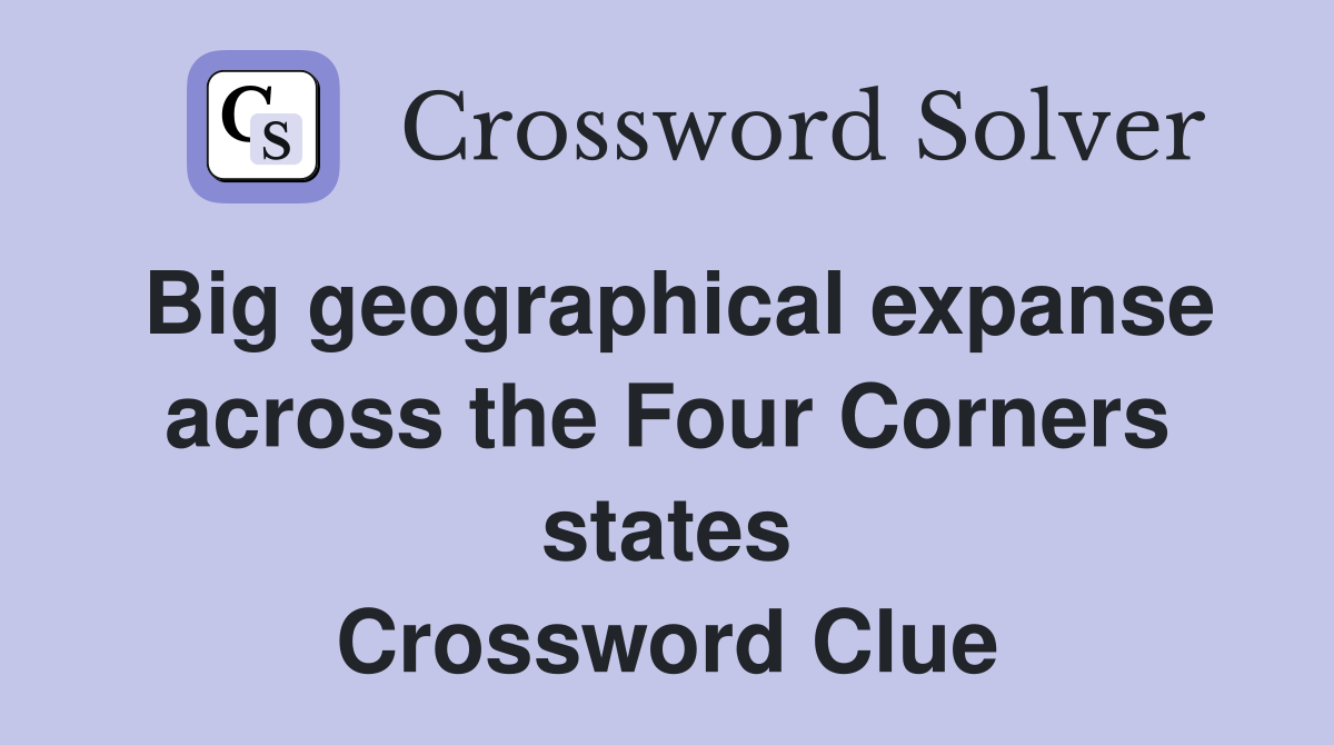 Big geographical expanse across the Four Corners states Crossword Clue