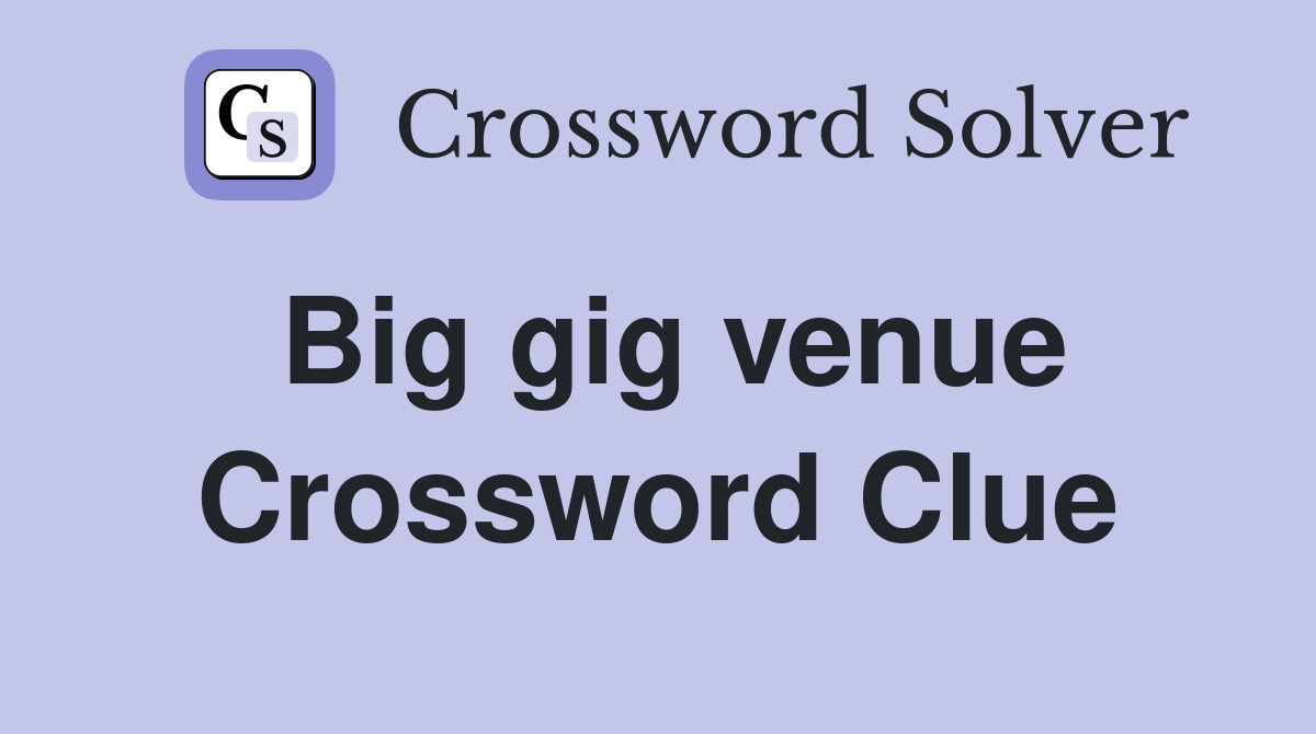 Big gig venue Crossword Clue