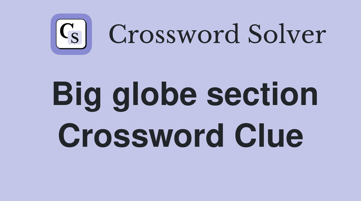 Big globe section Crossword Clue