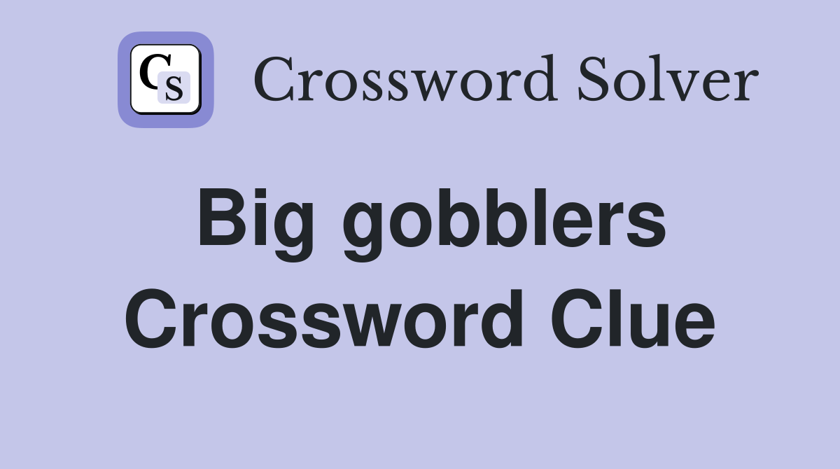Big gobblers Crossword Clue