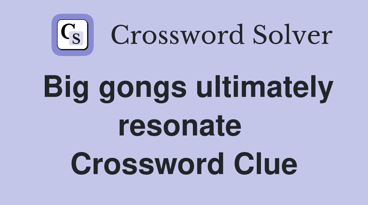 Big gongs ultimately resonate  Crossword Clue