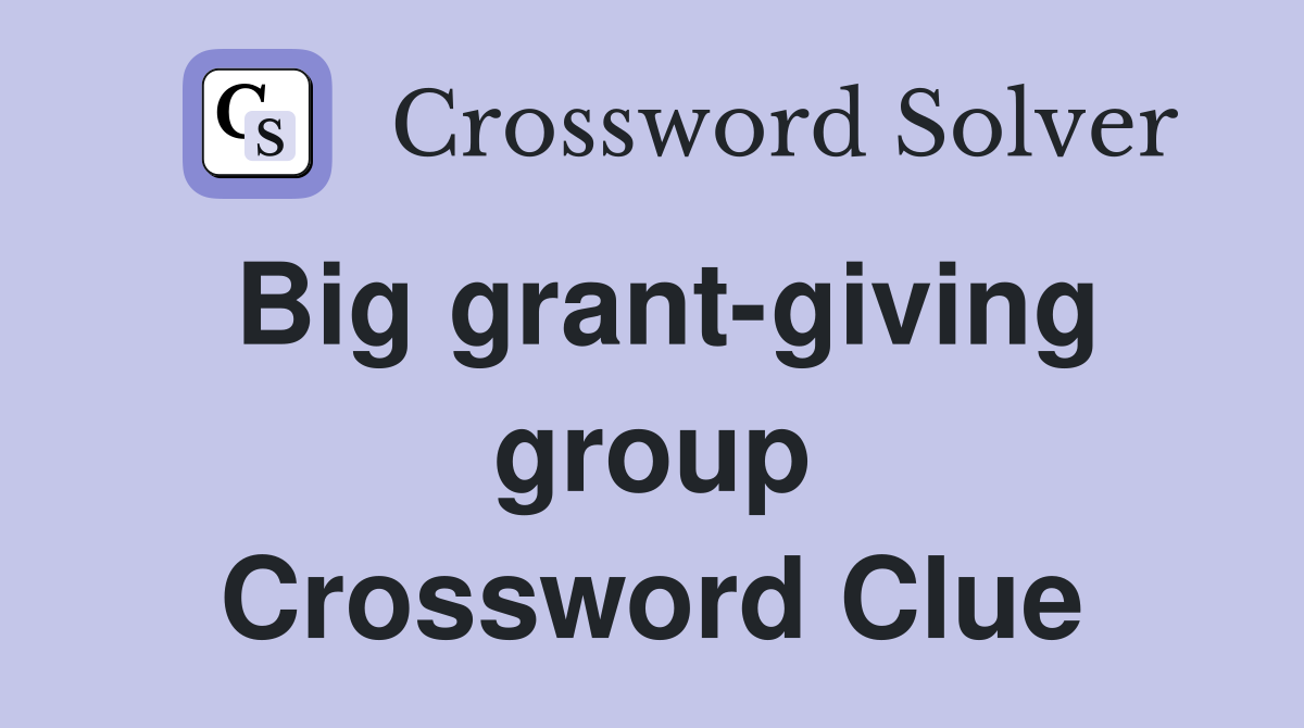 Big grant-giving group Crossword Clue