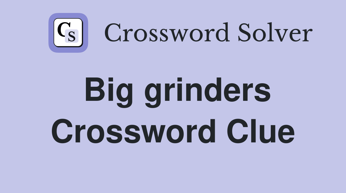 Big grinders Crossword Clue