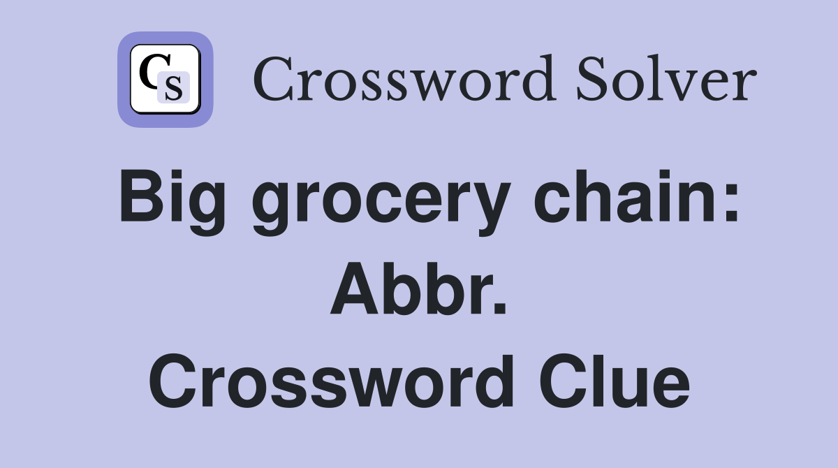 Big grocery chain: Abbr. Crossword Clue