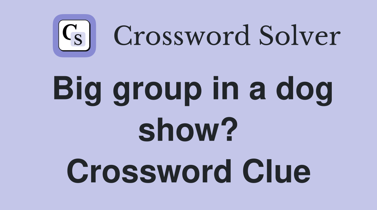 Big group in a dog show? Crossword Clue