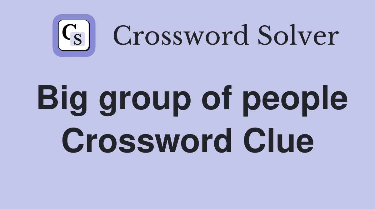 Big group of people Crossword Clue