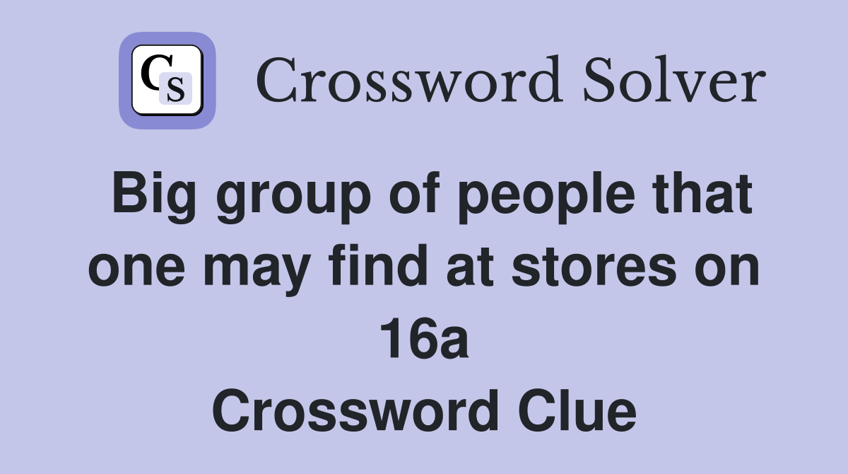 Big group of people that one may find at stores on 16a Crossword Clue