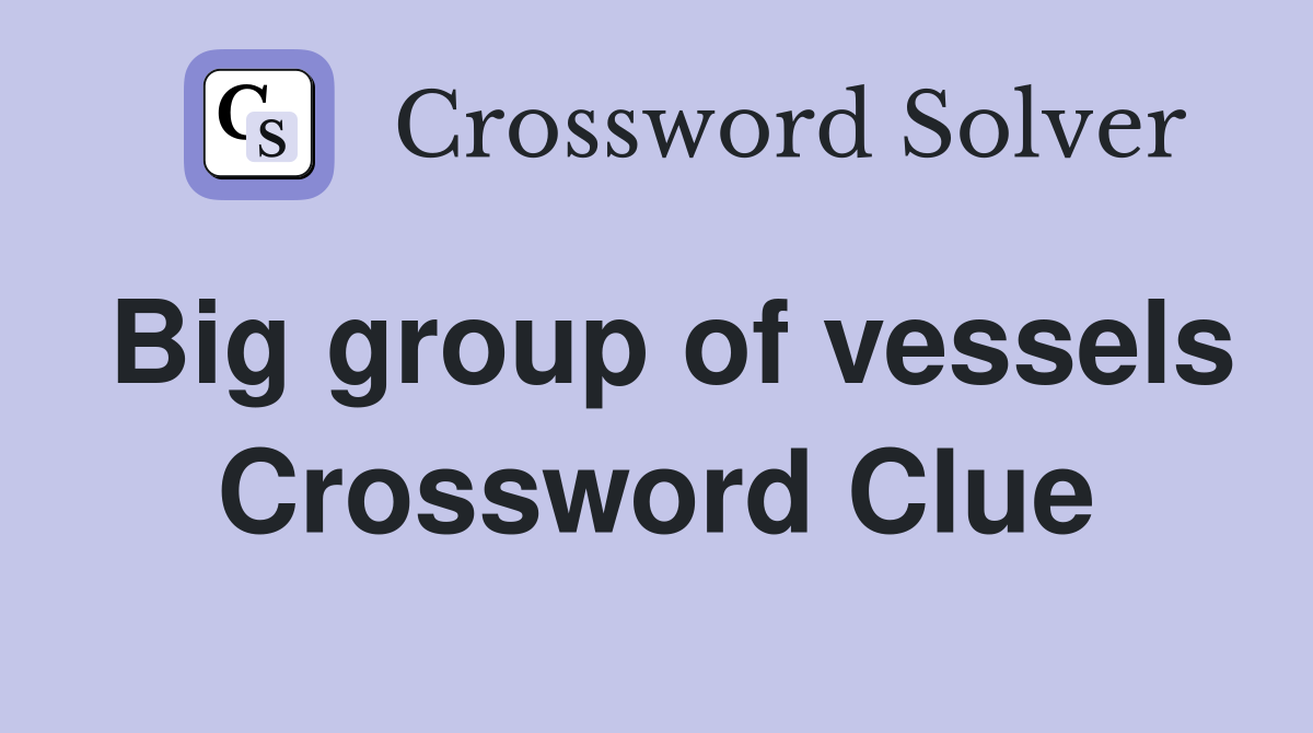 Big group of vessels Crossword Clue