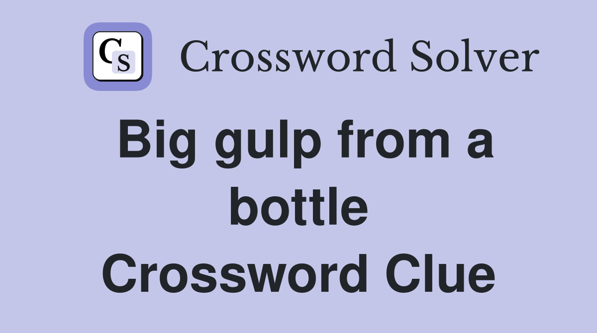 Big gulp from a bottle Crossword Clue
