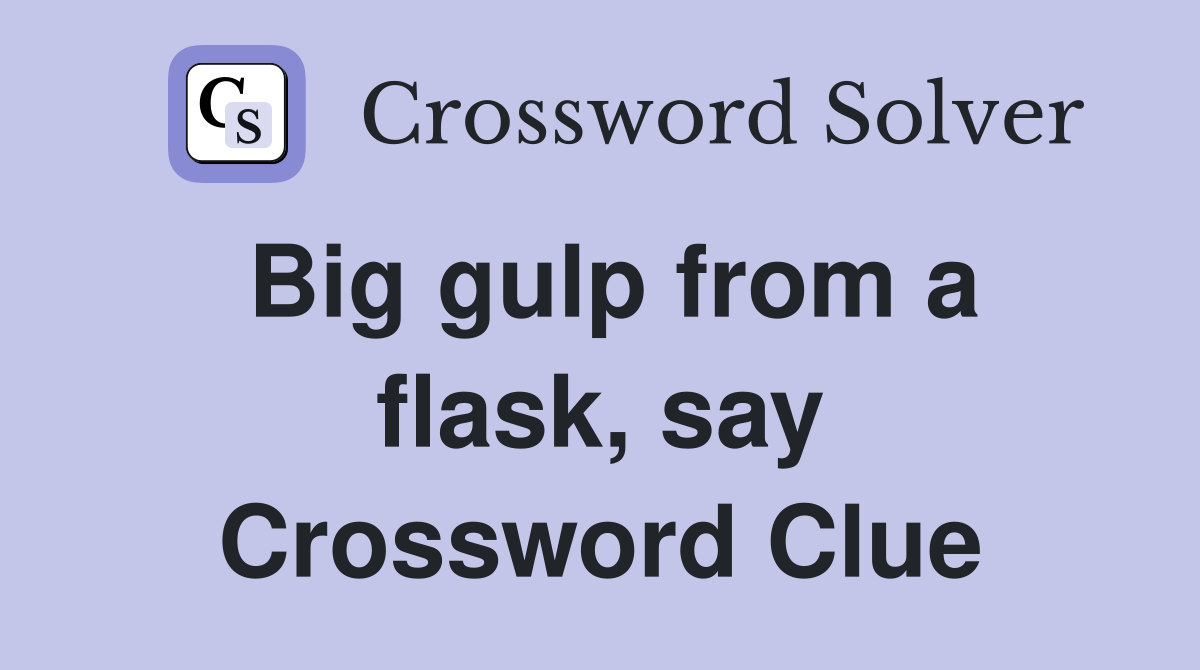 Big gulp from a flask, say Crossword Clue