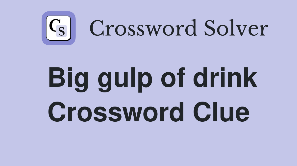 Big gulp of drink Crossword Clue