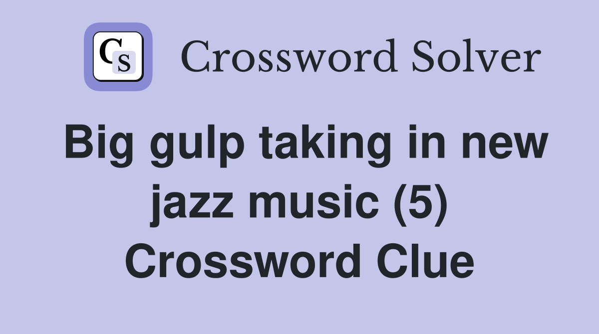 Big gulp taking in new jazz music (5) Crossword Clue
