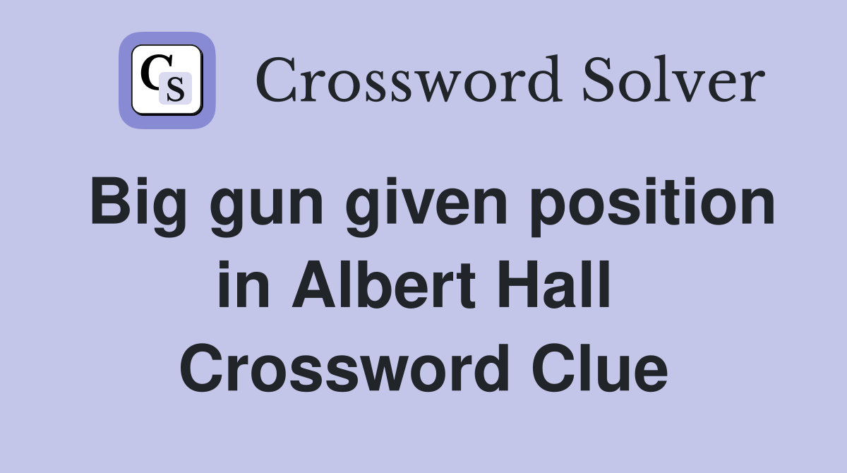 Big gun given position in Albert Hall  Crossword Clue