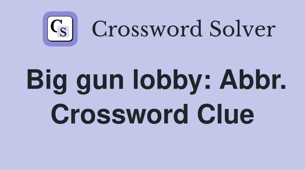 Big gun lobby: Abbr. Crossword Clue