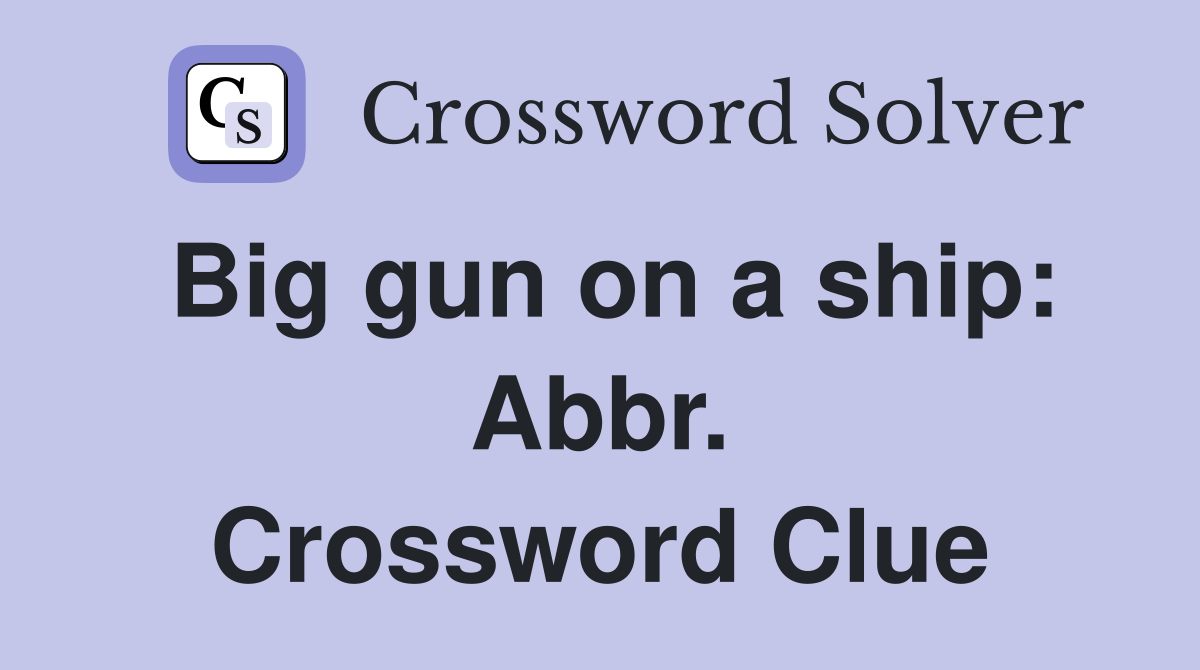 Big gun on a ship: Abbr. Crossword Clue