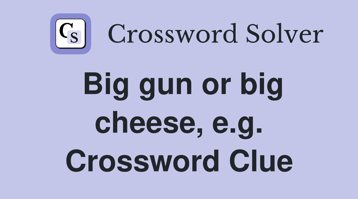 Big gun or big cheese, e.g. Crossword Clue