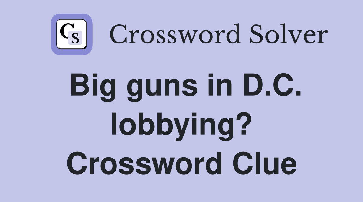 Big guns in D.C. lobbying? Crossword Clue