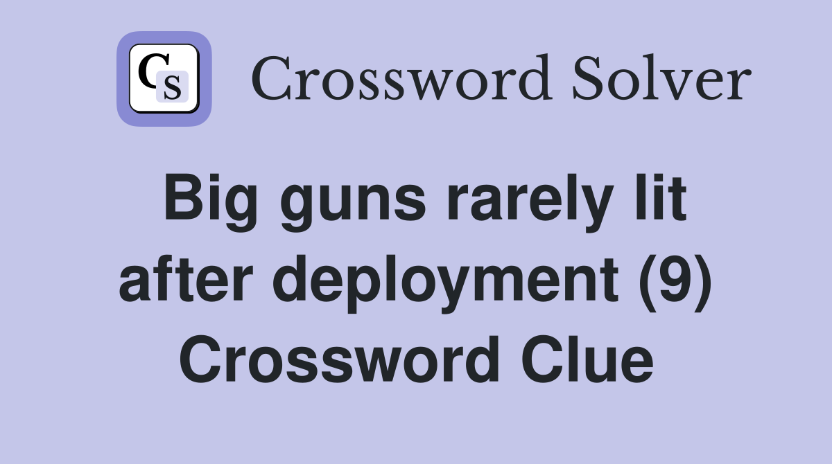 Big guns rarely lit after deployment (9) Crossword Clue