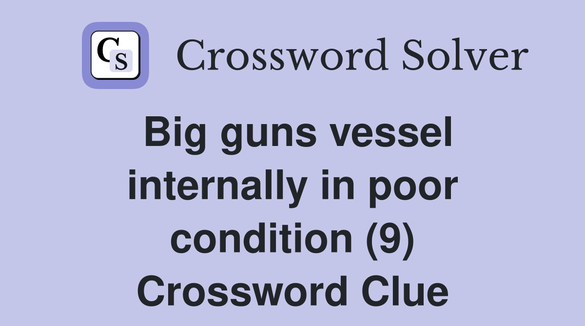 Big guns vessel internally in poor condition (9) Crossword Clue