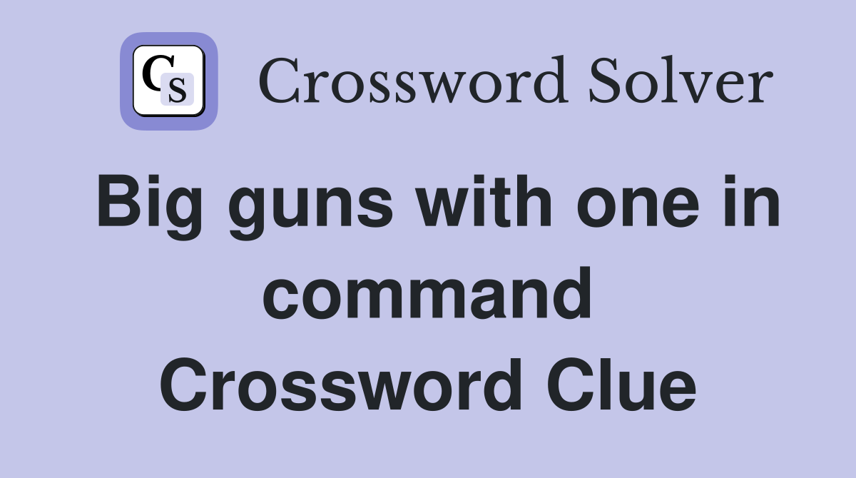 Big guns with one in command Crossword Clue