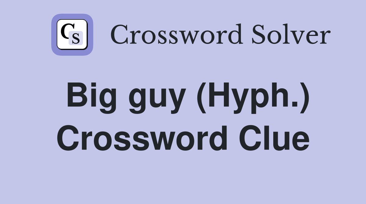 Big guy (Hyph.) Crossword Clue