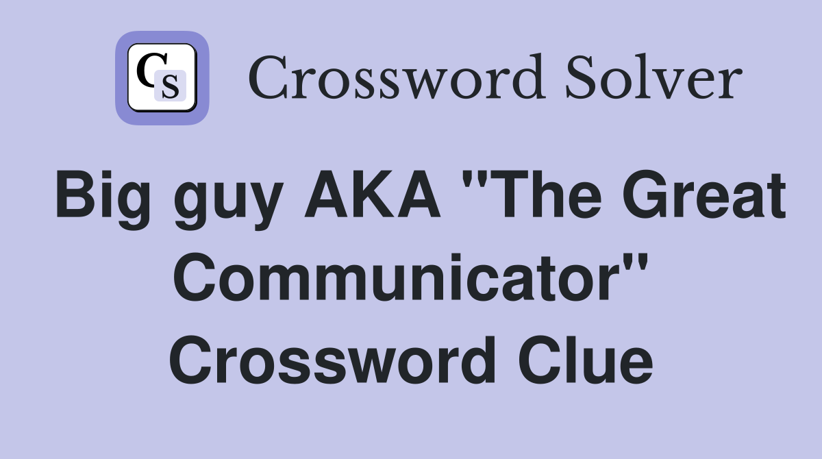 Big guy AKA "The Great Communicator" Crossword Clue
