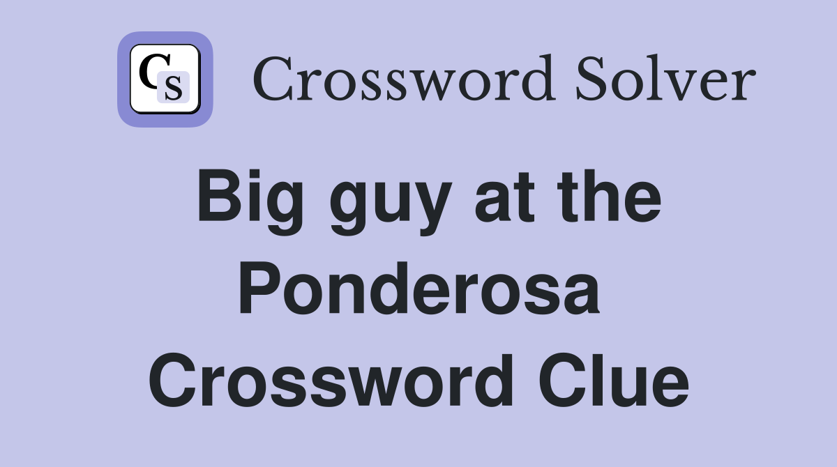 Big guy at the Ponderosa Crossword Clue