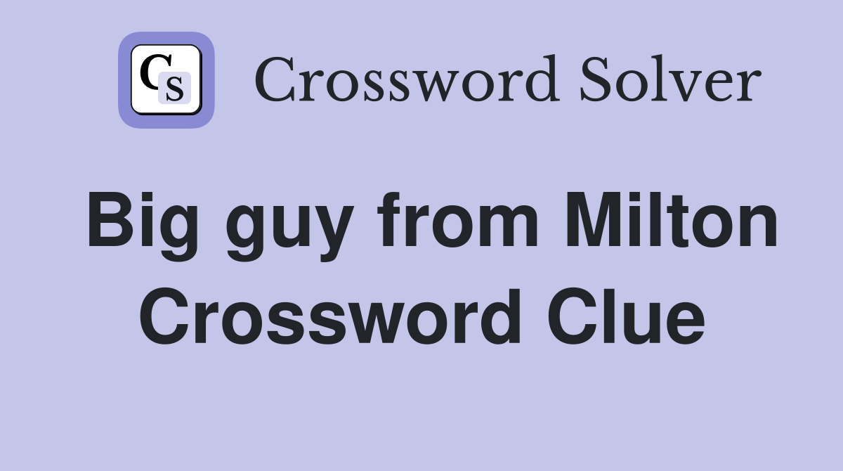 Big guy from Milton Crossword Clue