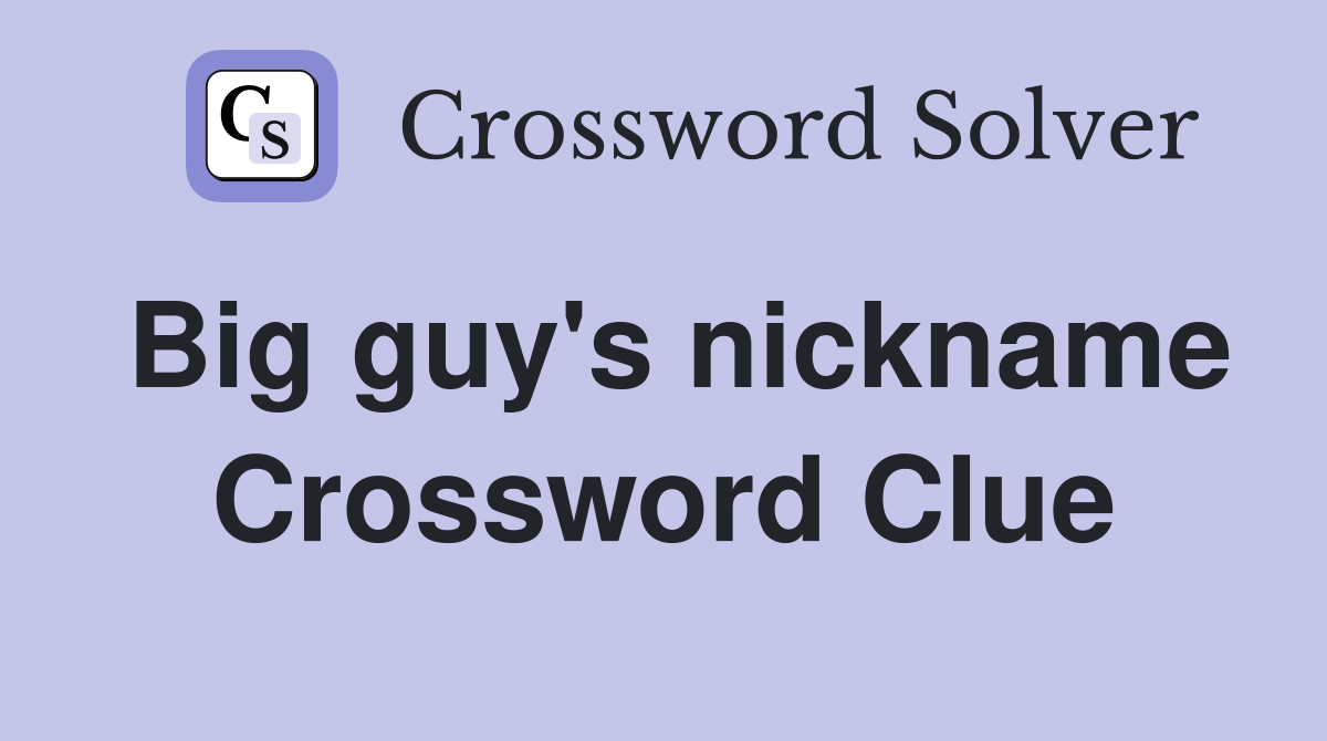 Big guy's nickname Crossword Clue