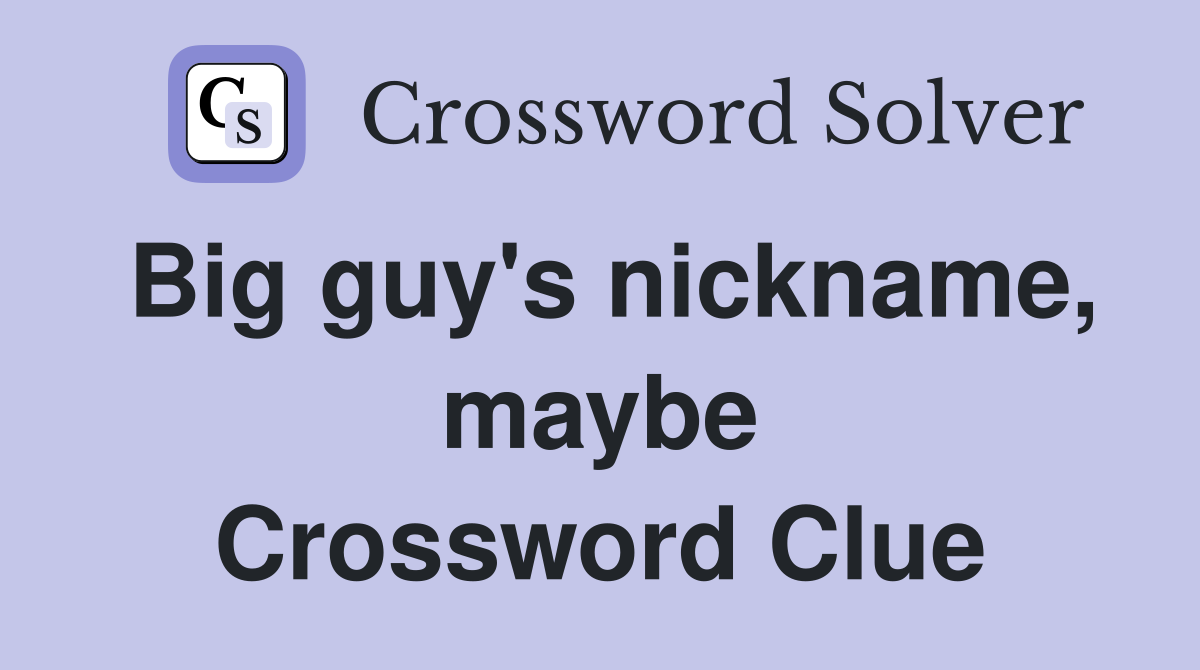 Big guy's nickname, maybe Crossword Clue