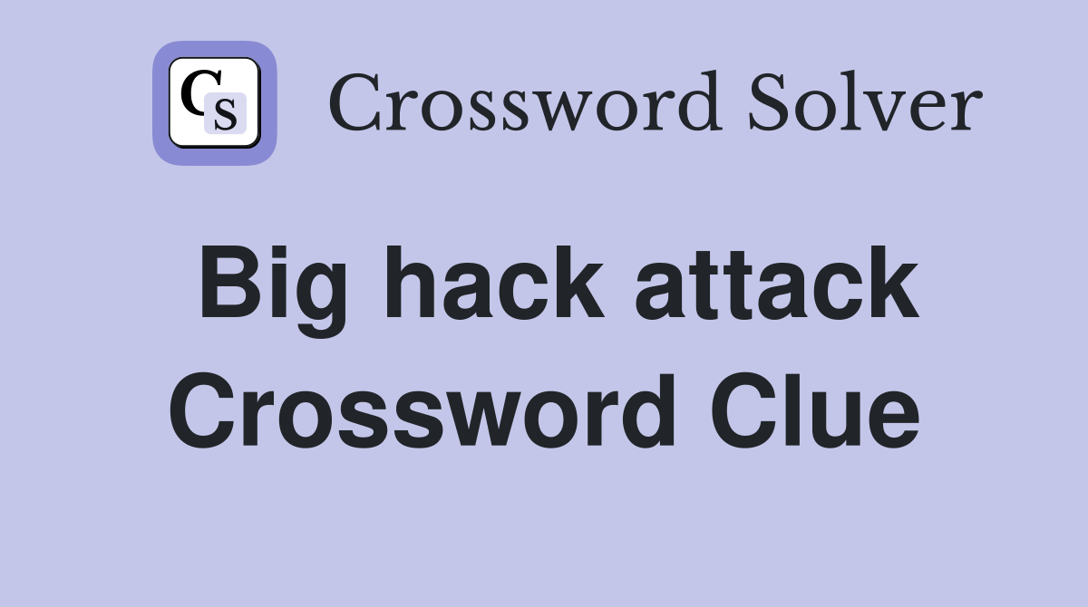 Big hack attack Crossword Clue