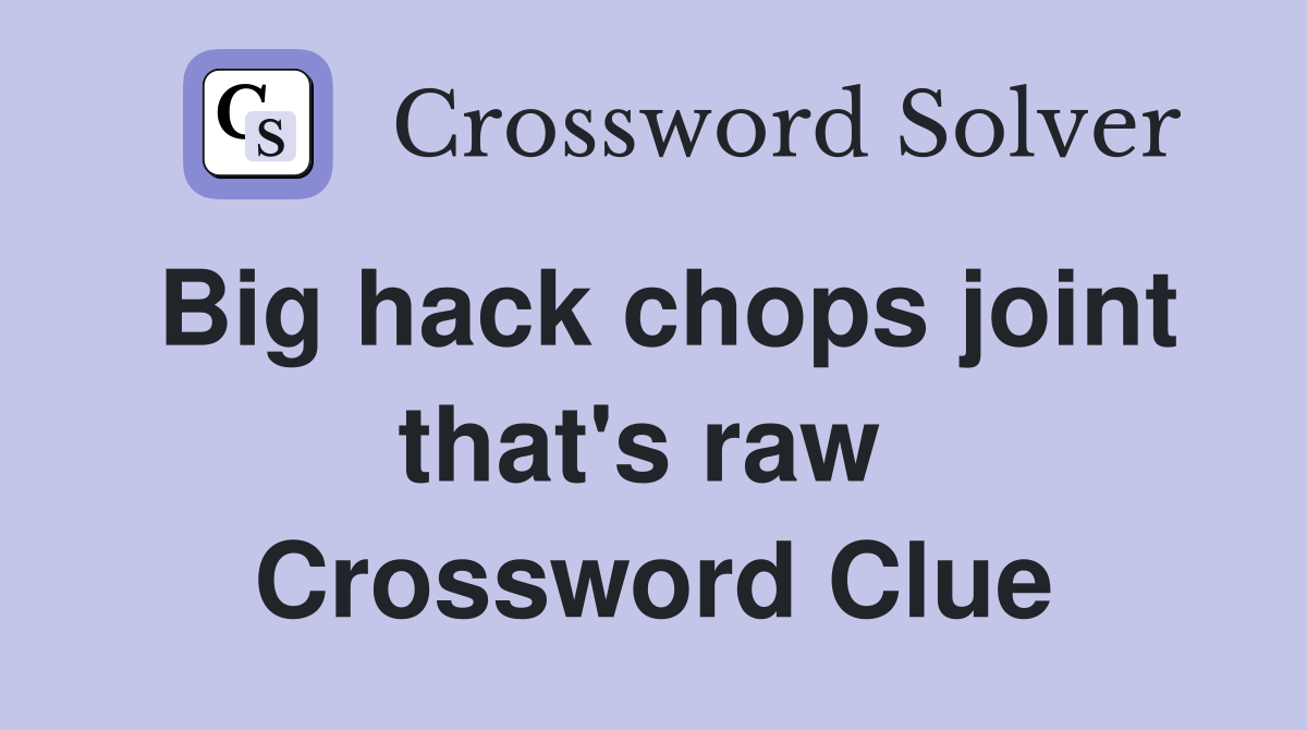 Big hack chops joint that's raw  Crossword Clue