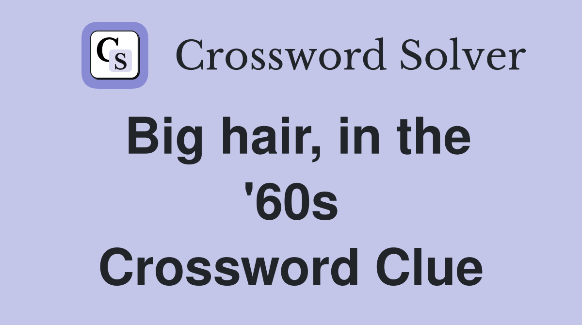 Big hair, in the '60s Crossword Clue